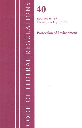 Cover image for Code of Federal Regulations, Title 40 Protection of the Environment 100-135, Revised as of July 1, 2022