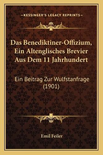 Cover image for Das Benediktiner-Offizium, Ein Altenglisches Brevier Aus Dem 11 Jahrhundert: Ein Beitrag Zur Wulfstanfrage (1901)