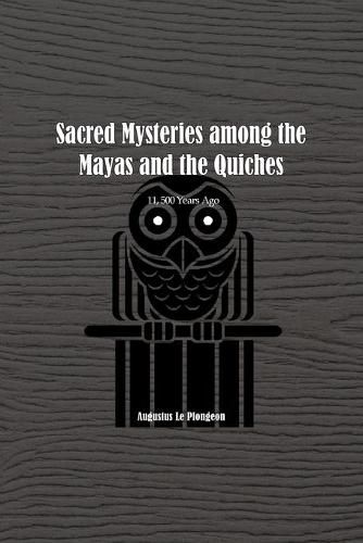 Sacred Mysteries among the Mayas and the Quiches - 11, 500 Years Ago: In Times Anterior to the Temple of Solomon