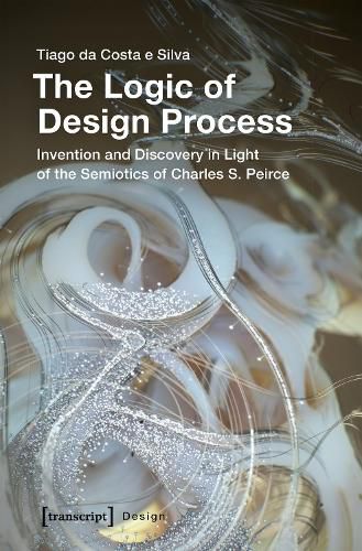 Cover image for The Logic of Design Process - Invention and Discovery in the Light of the Semiotics of Charles S. Peirce