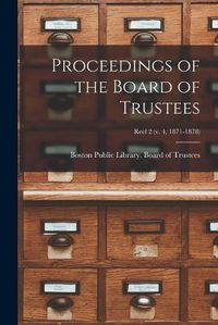 Cover image for Proceedings of the Board of Trustees [microform]; reel 2 (v. 4, 1871-1878)