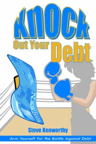 Cover image for Knock Out Your Debt: Arm Yourself for the Battle Against Debt