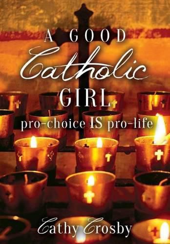 Cover image for A Good Catholic Girl: pro-choice IS pro-life