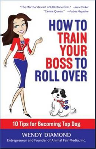 Cover image for How to Train Your Boss to Roll Over: Tips to Becoming a Top Dog