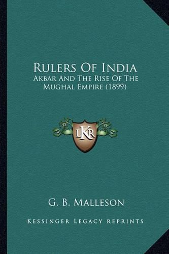 Rulers of India Rulers of India: Akbar and the Rise of the Mughal Empire (1899) Akbar and the Rise of the Mughal Empire (1899)