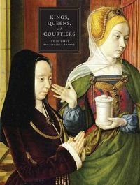 Cover image for Kings, Queens, and Courtiers: Art in Early Renaissance France