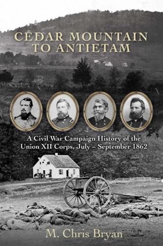 Cover image for Cedar Mountain to Antietam: A Civil War Campaign History of the Union XII Corps, July - September 1862