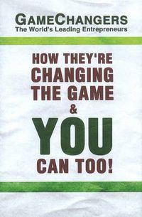 Cover image for Game Changers: The World's Leading Entrepreneurs - How They're Changing the Game & You Can Too!