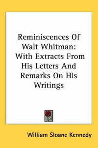 Cover image for Reminiscences Of Walt Whitman: With Extracts From His Letters And Remarks On His Writings