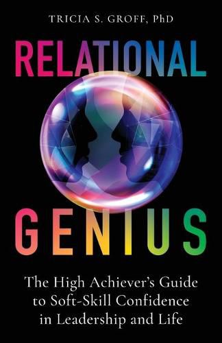 Cover image for Relational Genius: The High Achiever's Guide to Soft-Skill Confidence in Leadership and Life