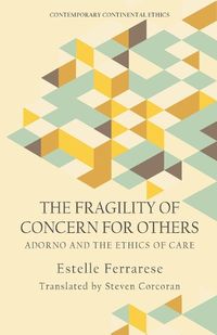 Cover image for The Fragility of Concern for Others: Adorno and the Ethics of Care