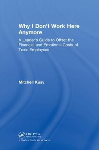 Cover image for Why I Don't Work Here Anymore: A Leader's Guide to Offset the Financial and Emotional Costs of Toxic Employees