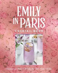 Cover image for The Official Emily in Paris Cocktail Book