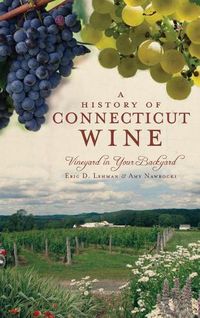 Cover image for A History of Connecticut Wine: Vineyard in Your Backyard