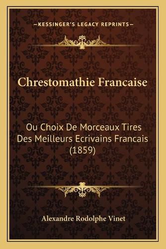 Cover image for Chrestomathie Francaise: Ou Choix de Morceaux Tires Des Meilleurs Ecrivains Francais (1859)