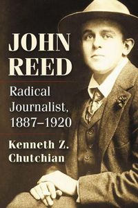 Cover image for John Reed: Radical Journalist, 1887-1920