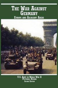 Cover image for United States Army in World War II, Pictorial Record, War Against Germany: Europe and Adjacent Areas