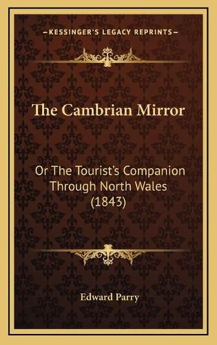 The Cambrian Mirror: Or the Tourist's Companion Through North Wales (1843)