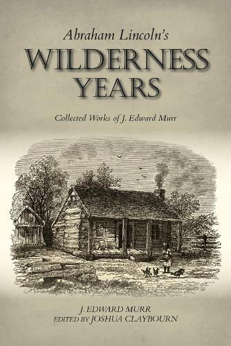 Cover image for Abraham Lincoln's Wilderness Years: Collected Works of J. Edward Murr