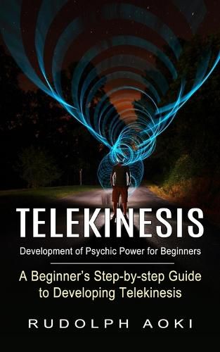 Cover image for Telekinesis: Development of Psychic Power for Beginners (A Beginner's Step-by-step Guide to Developing Telekinesis)