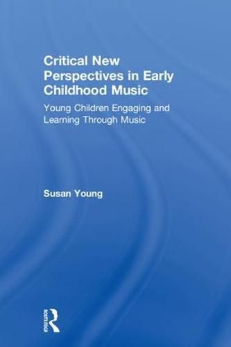 Critical New Perspectives in Early Childhood Music: Young Children Engaging and Learning Through Music