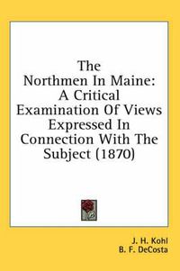 Cover image for The Northmen in Maine: A Critical Examination of Views Expressed in Connection with the Subject (1870)