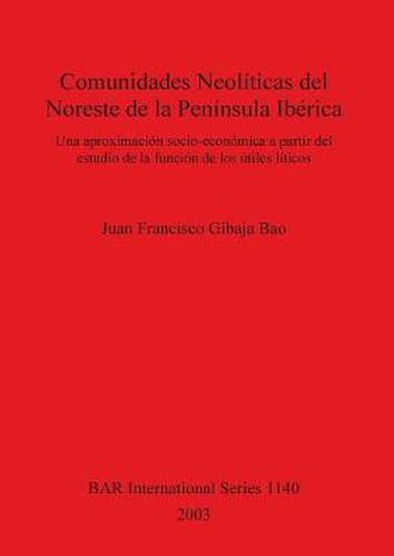 Cover image for Comunidades Neoliticas del Noreste de la Peninsula Iberica: Una aproximacion socio-economica a partir del estudio de la funcion de los utiles liticos