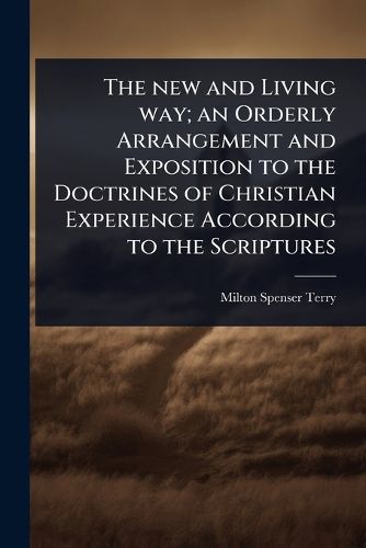 Cover image for The new and Living way; an Orderly Arrangement and Exposition to the Doctrines of Christian Experience According to the Scriptures
