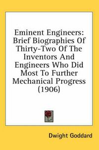 Cover image for Eminent Engineers: Brief Biographies of Thirty-Two of the Inventors and Engineers Who Did Most to Further Mechanical Progress (1906)