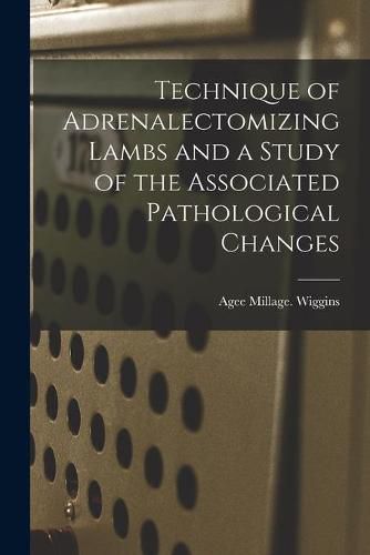 Cover image for Technique of Adrenalectomizing Lambs and a Study of the Associated Pathological Changes