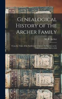 Cover image for Genealogical History of the Archer Family: From the Time of the Settlement of James Archer 1st, to the Fifth Generation, 1803-1919