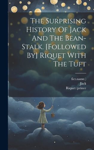 Cover image for The Surprising History Of Jack And The Bean-stalk. [followed By] Riquet With The Tuft