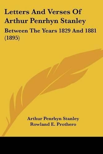 Letters and Verses of Arthur Penrhyn Stanley: Between the Years 1829 and 1881 (1895)