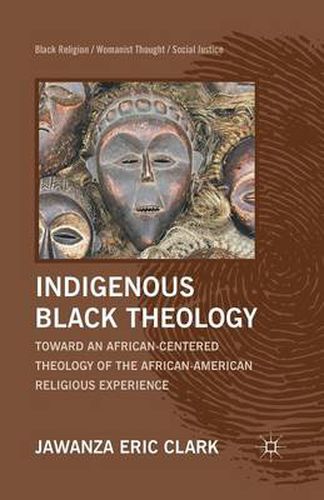 Cover image for Indigenous Black Theology: Toward an African-Centered Theology of the African American Religious Experience