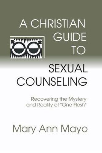 Cover image for A Christian Guide to Sexual Counseling: Recovering the Mystery of Reality of  one Flesh