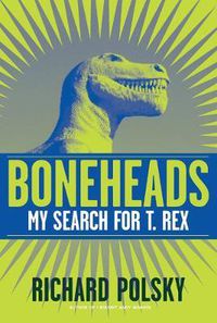 Cover image for Boneheads: My Search for T. Rex