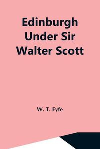 Cover image for Edinburgh Under Sir Walter Scott