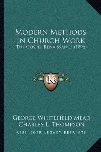 Cover image for Modern Methods in Church Work: The Gospel Renaissance (1896)