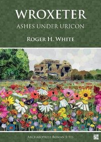 Cover image for Wroxeter: Ashes under Uricon: A Cultural and Social History of the Roman City