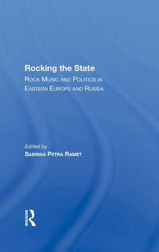 Cover image for Rocking the State: Rock Music and Politics in Eastern Europe and Russia