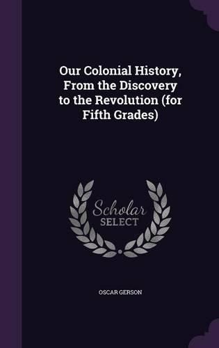 Cover image for Our Colonial History, from the Discovery to the Revolution (for Fifth Grades)