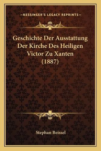 Cover image for Geschichte Der Ausstattung Der Kirche Des Heiligen Victor Zu Xanten (1887)