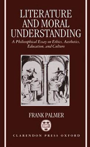 Literature and Moral Understanding: Philosophical Essay on Ethics, Aesthetics, Education and Culture