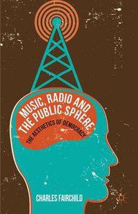 Cover image for Music, Radio and the Public Sphere: The Aesthetics of Democracy