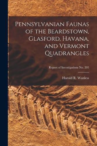 Cover image for Pennsylvanian Faunas of the Beardstown, Glasford, Havana, and Vermont Quadrangles; Report of Investigations No. 205