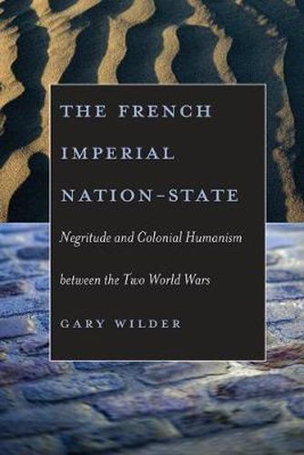 Cover image for The French Imperial Nation-state: Negritude and Colonial Humanism Between the Two World Wars