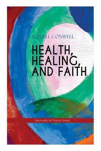 Cover image for HEALTH, HEALING, AND FAITH (Spirituality & Practice Series): New Thought Book on Effective Prayer, Spiritual Growth and Healing