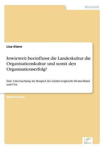 Cover image for Inwieweit beeinflusst die Landeskultur die Organisationskultur und somit den Organisationserfolg?: Eine Untersuchung am Beispiel des Landervergleichs Deutschland und USA