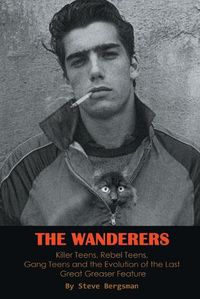 Cover image for The Wanderers - Killer Teens, Rebel Teens, Gang Teens and the evolution of the last Great Greaser Feature