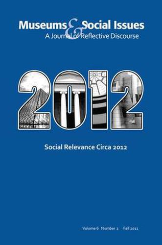 Cover image for Social Relevance Circa 2012: Museums & Social Issues 6:2 Thematic Issue